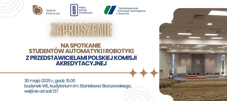 Zaproszenie na spotkanie studentów Automatyki i Robotyki z przedstawicielami Polskiej Komisji Akredytacyjnej w dniu 30 maja 2025 roku o godz. 15:00 w Audytorium im. prof. Stanisława Skoczowskiego w budynku wydziału przy ul. 26 Kwietnia 10, sala 137