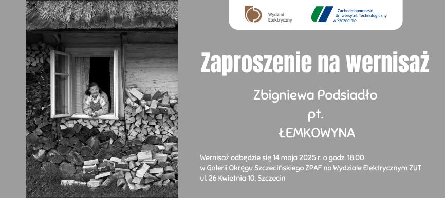 Zaproszenie na wernisaż Zbigniewa Podsiadło pt. Łemkowyna. Wernisaż odbędzie się 14 maja 2025 r. o godz 18.00. w Galerii Okręgu Szczecińskiego ZPAF na Wydziale Elektrycznym ZUT ul. 26 kwietnia 10, Szczecin